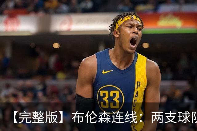 【完整版】布伦森连线：两支球队在拼命 我总是努力寻找赢球方法