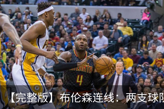 【完整版】布伦森连线：两支球队在拼命 我总是努力寻找赢球方法